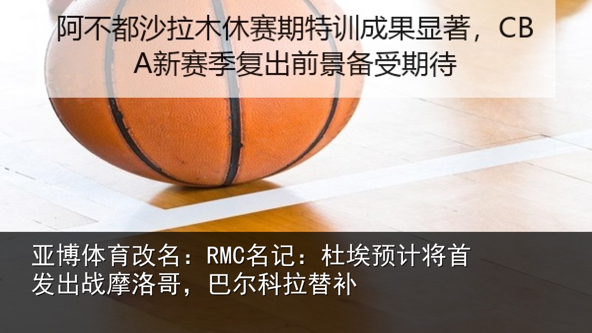 亚博体育改名:RMC名记:杜埃相关情况洛哥,巴尔科拉替补