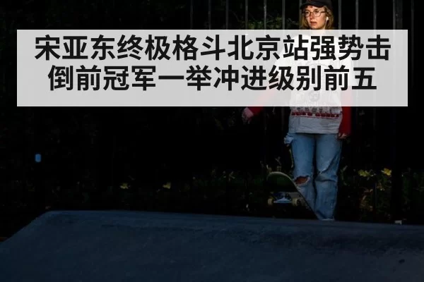 宋亚东终极格斗北京站强势击倒前冠军一举冲进级别前五